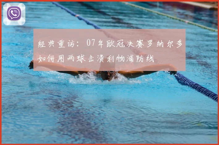 经典重访：07年欧冠决赛罗纳尔多如何用两球击溃利物浦防线